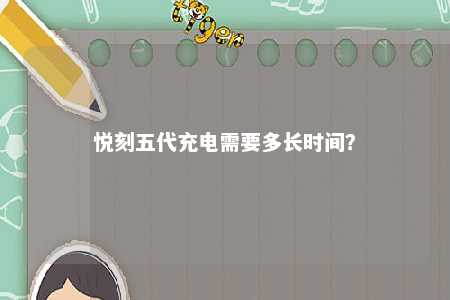 悦刻五代充电需要多长时间？ 